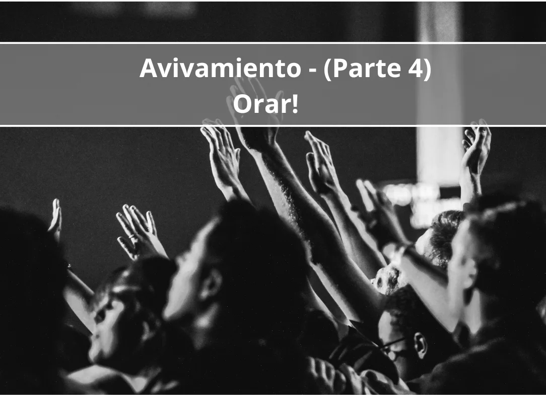Avivamiento –  Orar! (Parte Cuatro)