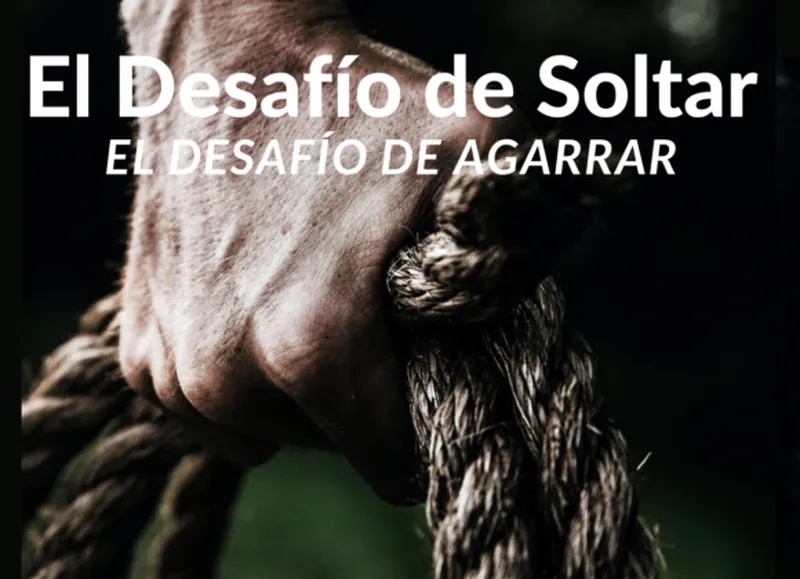 El desafío de soltar; el desafío de agarrar