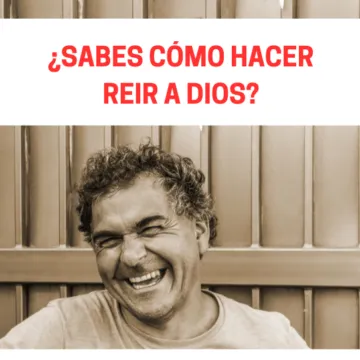 ¿Sabes cómo hacer reír a Dios?