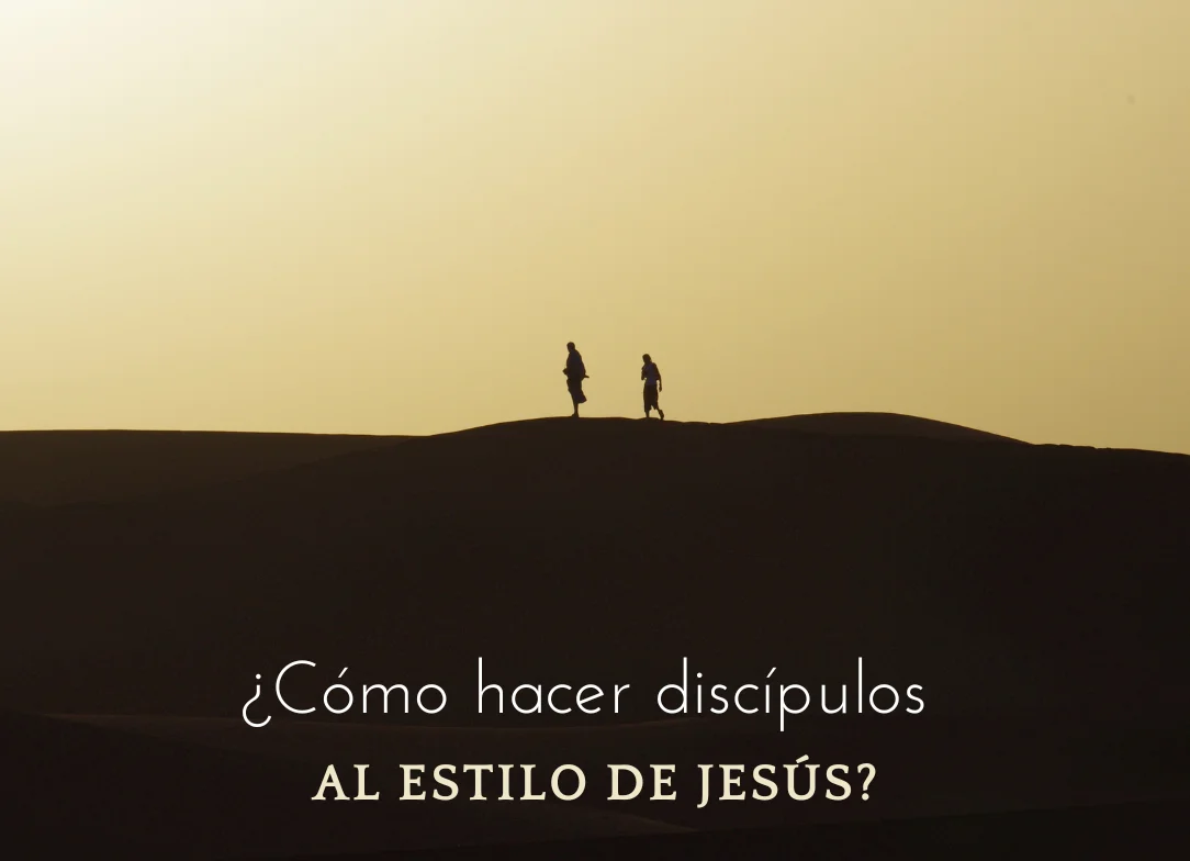 ¿Cómo hacer discípulos al estilo de Jesús?