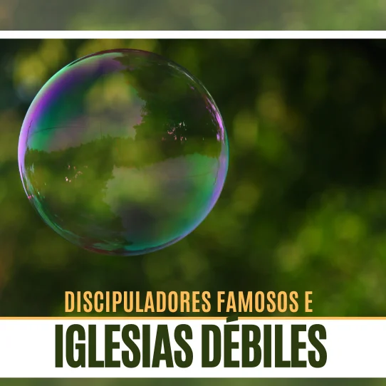 Discipuladores famosos e iglesias débiles
