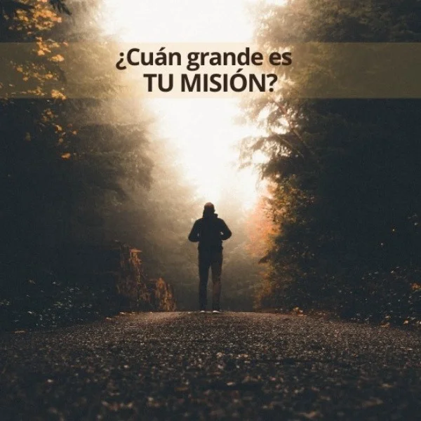 ¿Cuán grande es tu misión?